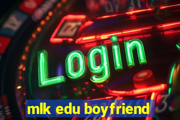 mlk edu boyfriend